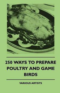 Cover image for 250 Ways To Prepare Poultry And Game Birds
