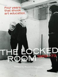 Cover image for The Locked Room: Four Years that Shook Art Education, 1969-1973