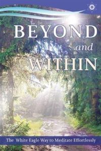 Cover image for Beyond and within: The White Eagle Way of Effortless Meditation