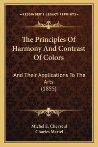 Cover image for The Principles of Harmony and Contrast of Colors: And Their Applications to the Arts (1855)