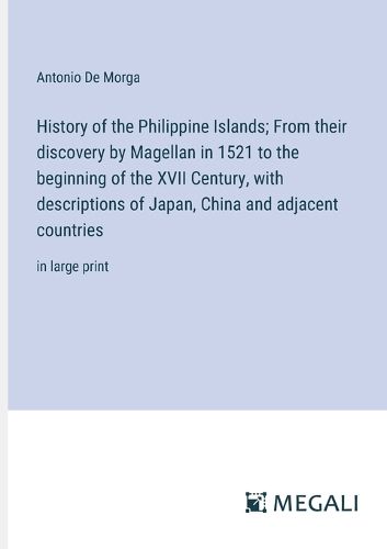 Cover image for History of the Philippine Islands; From their discovery by Magellan in 1521 to the beginning of the XVII Century, with descriptions of Japan, China and adjacent countries