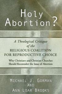 Cover image for Holy Abortion? A Theological Critique of the Religious Coalition for Reproductive Choice