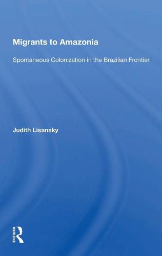 Migrants to Amazonia: Spontaneous Colonization in the Brazilian Frontier