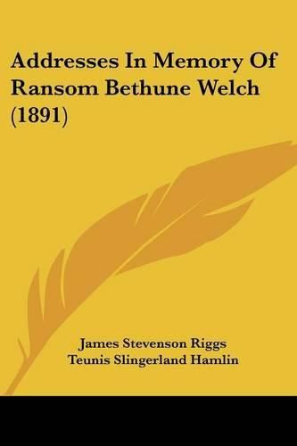 Addresses in Memory of Ransom Bethune Welch (1891)