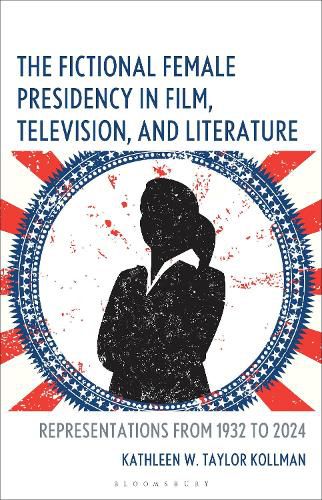 The Fictional Female Presidency in Film, Television, and Literature