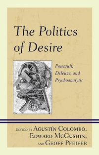 Cover image for The Politics of Desire: Foucault, Deleuze, and Psychoanalysis