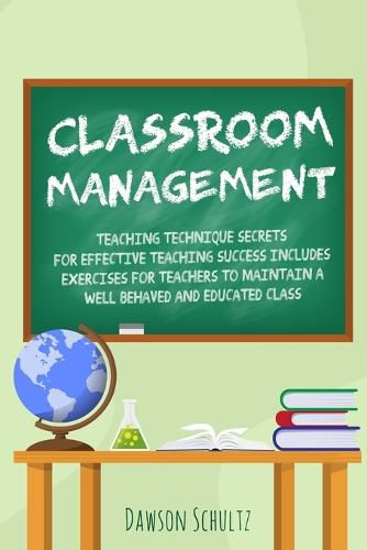 Cover image for Classroom management - Teaching technique Secrets for effective teaching success includes exercises for teachers to maintain a well behaved and educated class