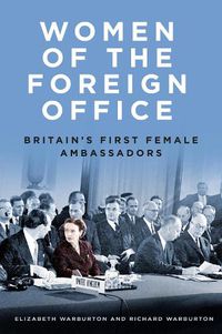 Cover image for Women of the Foreign Office: Britain's First Female Ambassadors