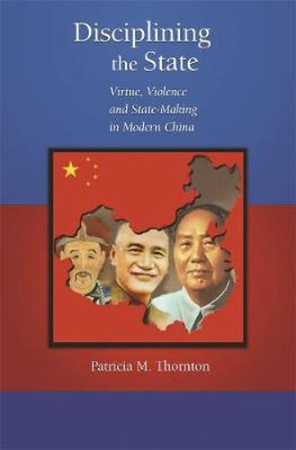 Cover image for Disciplining the State: Virtue, Violence, and State-Making in Modern China