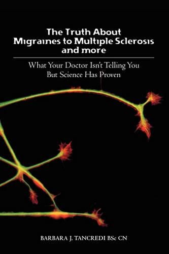 Cover image for The Truth about Migraines to Multiple Sclerosis and More: What Your Doctor Isn't Telling You But Science Has Proven