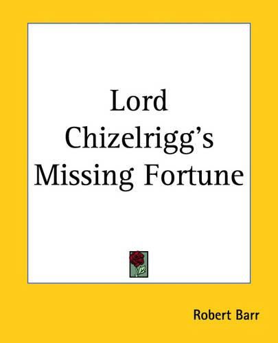 Cover image for Lord Chizelrigg's Missing Fortune