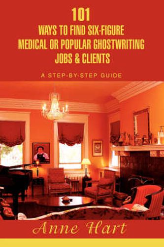 Cover image for 101 Ways to Find Six-Figure Medical or Popular Ghostwriting Jobs & Clients: A Step-By-Step Guide