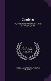 Cover image for Charicles: Or, Illustrations of the Private Life of the Ancient Greeks