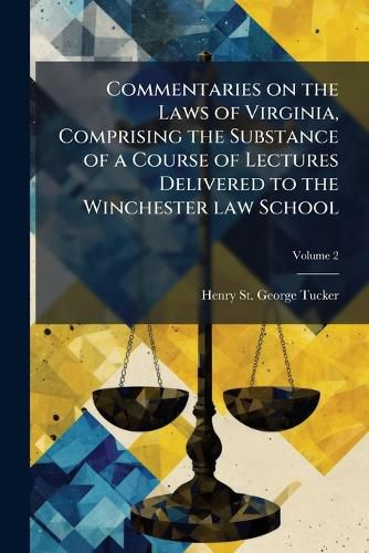 Cover image for Commentaries on the Laws of Virginia, Comprising the Substance of a Course of Lectures Delivered to the Winchester Law School