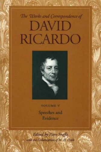 Works & Correspondence of David Ricardo, Volume 05: Speeches & Evidence