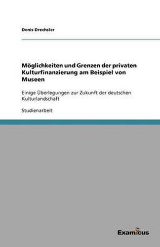 Cover image for Moeglichkeiten und Grenzen der privaten Kulturfinanzierung am Beispiel von Museen: Einige UEberlegungen zur Zukunft der deutschen Kulturlandschaft