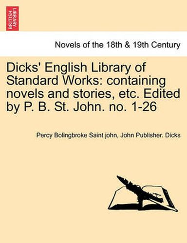 Cover image for Dicks' English Library of Standard Works: Containing Novels and Stories, Etc. Edited by P. B. St. John. No. 1-26