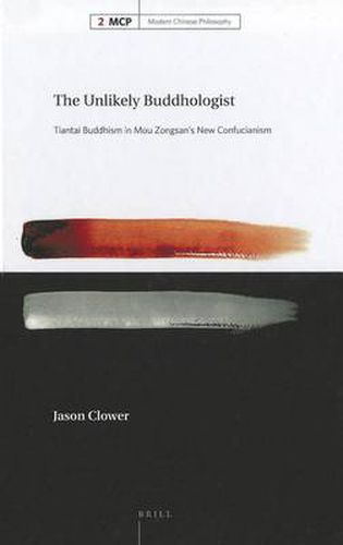 Cover image for The Unlikely Buddhologist: Tiantai Buddhism in Mou Zongsan's New Confucianism