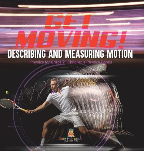Cover image for Get Moving! Describing and Measuring Motion Physics for Grade 2 Children's Physics Books