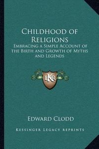 Cover image for Childhood of Religions: Embracing a Simple Account of the Birth and Growth of Myths and Legends