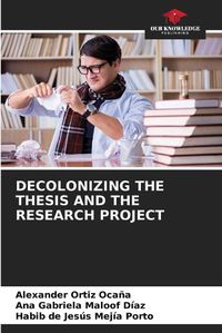 Cover image for Decolonizing the Thesis and the Research Project