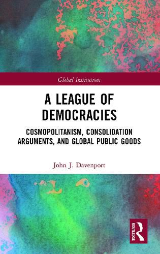 Cover image for A League of Democracies: Cosmopolitanism, Consolidation Arguments, and Global Public Goods