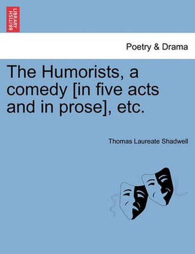 Cover image for The Humorists, a Comedy [In Five Acts and in Prose], Etc.