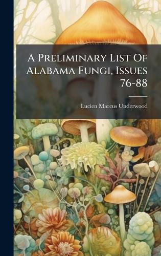 Cover image for A Preliminary List Of Alabama Fungi, Issues 76-88