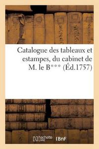 Cover image for Catalogue Des Tableaux Et Estampes, Du Cabinet de M. Le B***