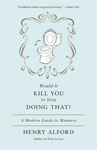 Cover image for Would It Kill You To Stop Doing That: A Modern Guide to Manners