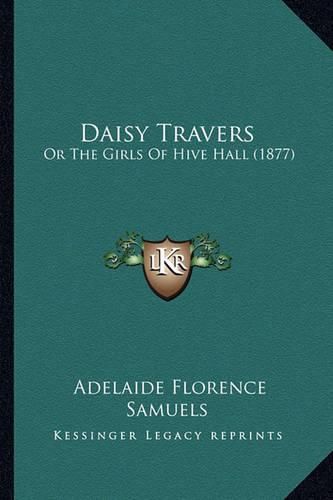 Cover image for Daisy Travers: Or the Girls of Hive Hall (1877)