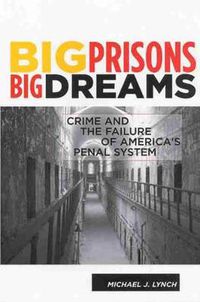 Cover image for Big Prisons, Big Dreams: Crime and the Failure of America's Penal System