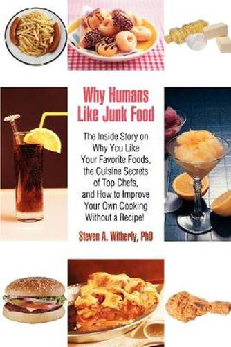 Cover image for Why Humans Like Junk Food: The Inside Story on Why You Like Your Favorite Foods, the Cuisine Secrets of Top Chefs, and How to Improve Your Own Cooking without a Recipe!