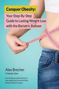 Cover image for Conquer Obesity: Your Step-By-Step Guide to Lasting Weight Loss with the Gastric Balloon