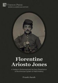 Cover image for Florentine Ariosto Jones: A Yankee in Switzerland and the Early Globalization of the American System of Watchmaking [B&W]