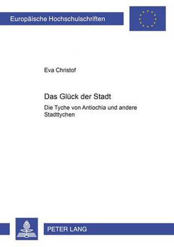 Cover image for Das Glueck Der Stadt: Die Tyche Von Antiochia Und Andere Stadttychen