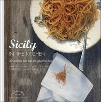 Cover image for Sicily in the Kitchen: 30 Recipes That  Are Too Good To Miss!