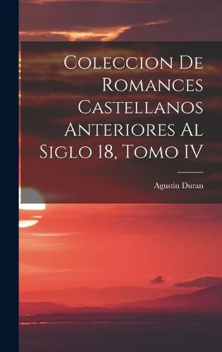 Cover image for Coleccion de Romances Castellanos Anteriores al Siglo 18, Tomo IV