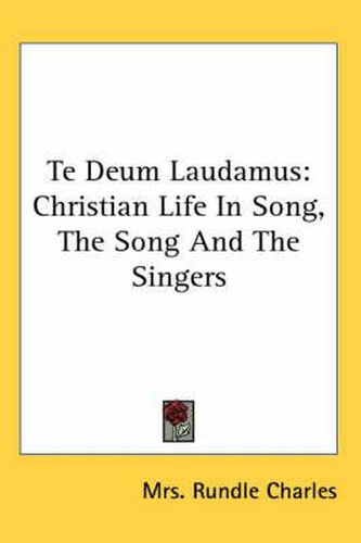 Cover image for Te Deum Laudamus: Christian Life in Song, the Song and the Singers