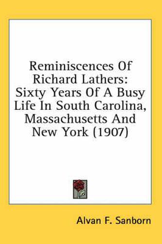 Reminiscences of Richard Lathers: Sixty Years of a Busy Life in South Carolina, Massachusetts and New York (1907)