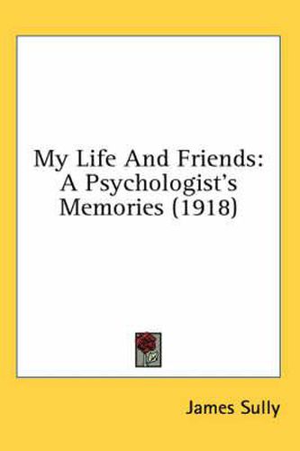 Cover image for My Life and Friends: A Psychologist's Memories (1918)