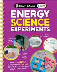 Cover image for Brain Games Stem - Energy Science Experiments: More Than 20 Fun Experiments Kids Can Do with Materials from Around the House!