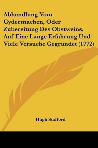 Cover image for Abhandlung Vom Cydermachen, Oder Zubereitung Des Obstweins, Auf Eine Lange Erfahrung Und Viele Versuche Gegrundet (1772)