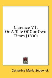 Cover image for Clarence V1: Or a Tale of Our Own Times (1830)