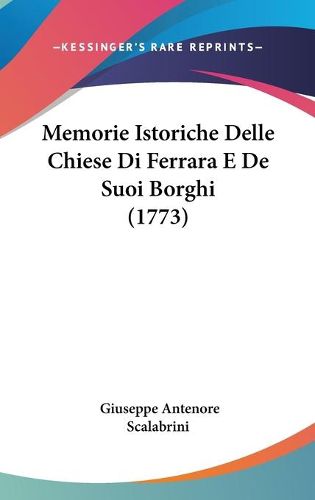 Cover image for Memorie Istoriche Delle Chiese Di Ferrara E De Suoi Borghi (1773)