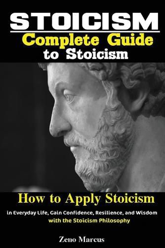 Cover image for Stoicism: Complete Guide to Stoicism; How to Apply Stoicism in Everyday Life, Gain Confidence, Resilience, and Wisdom with the Stoicism Philosophy