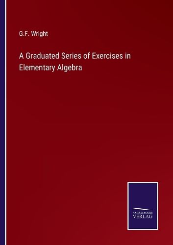 Cover image for A Graduated Series of Exercises in Elementary Algebra