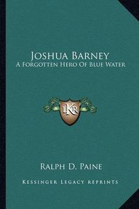 Cover image for Joshua Barney: A Forgotten Hero of Blue Water