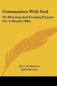 Cover image for Communion with God: Or Morning and Evening Prayers for a Month (1884)