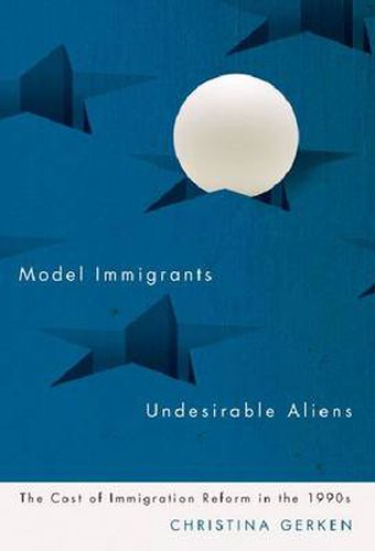 Cover image for Model Immigrants and Undesirable Aliens: The Cost of Immigration Reform in the 1990s